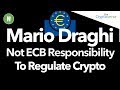 Mario Draghi Not ECB Responsibility To Regulate Crypto